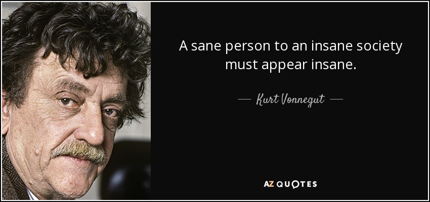 quote-a-sane-person-to-an-insane-society-must-appear-insane-kurt-vonnegut-36-26-50.jpg