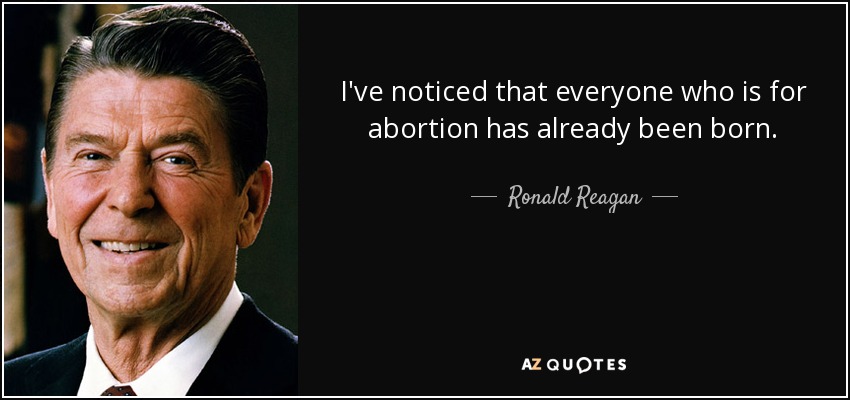 quote-i-ve-noticed-that-everyone-who-is-for-abortion-has-already-been-born-ronald-reagan-37-30...jpg
